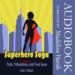 Superhero Saga Season 1: Trials, Tribulations, and Trust Issues Audiobook, by Julie C. Gilbert
