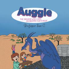 Auggie the Dragon: Who Lives on Gramma Sues Roof by Professor Sue-C Audiobook, by Professor Sue-C