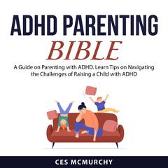 ADHD Parenting Bible Audiobook, by Ces McMurchy