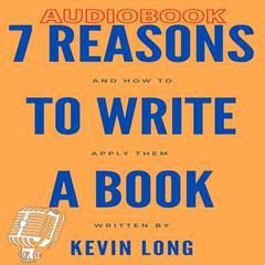 7 Reasons to Write a Book Audiobook, by Kevin Long