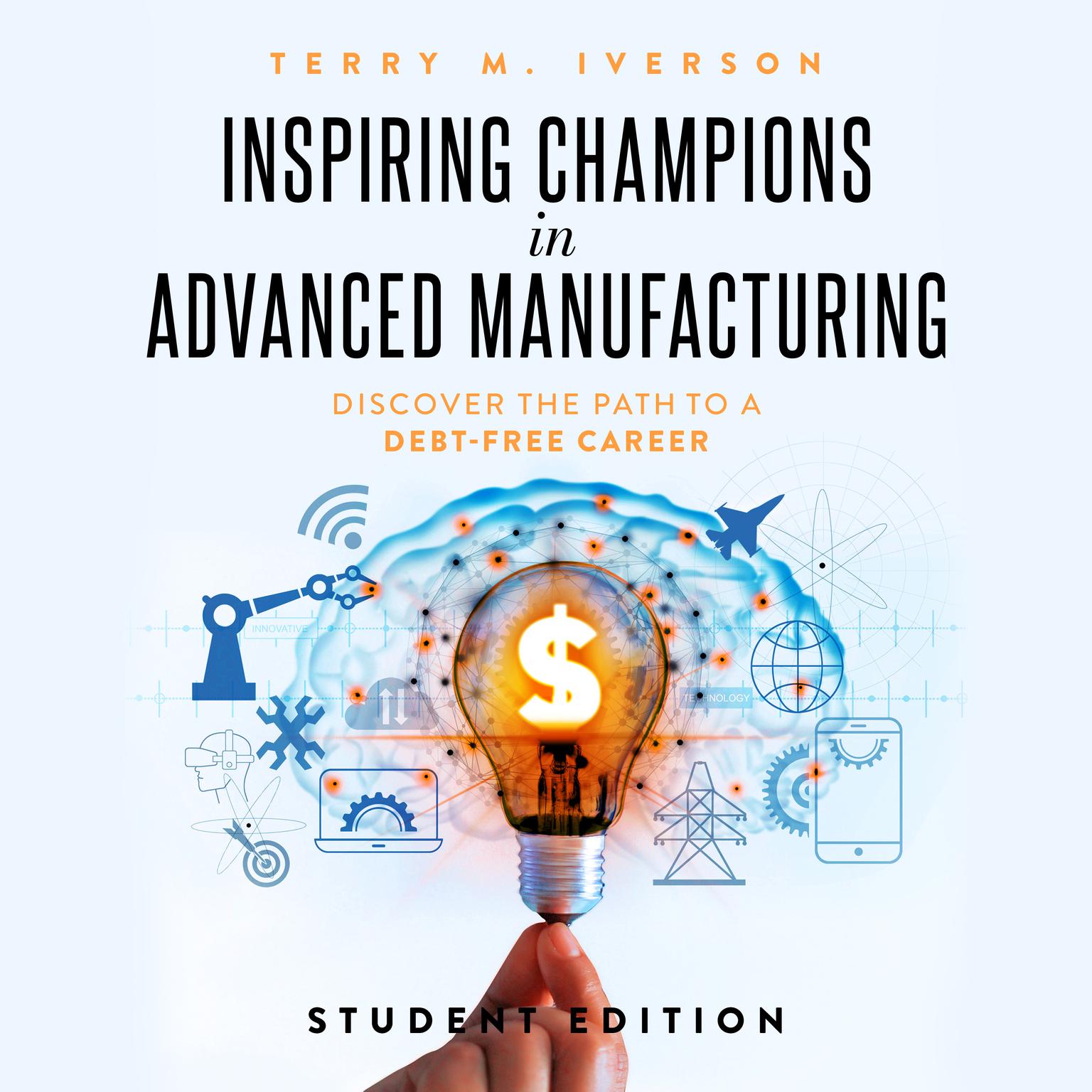 Inspiring Champions in Advanced Manufacturing: Student Edition (Abridged): Discover the Path to a Debt-Free Career Audiobook, by Terry M. Iverson