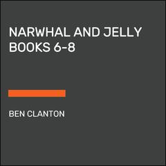 Narwhal and Jelly Books 6-8 Audiobook, by Ben Clanton