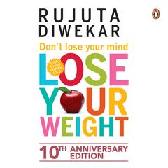 Don’t Lose Your Mind, Lose Your Weight Audiobook, by Rujuta Diwekar