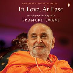 In Love, At Ease: Everyday Spirituality with Pramukh Swami Audiobook, by Yogi Trivedi
