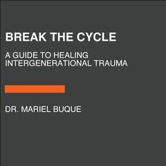 Break the Cycle: A Guide to Healing Intergenerational Trauma Audiobook, by Mariel Buqué
