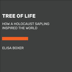 The Tree of Life: How a Holocaust Sapling Inspired the World Audiobook, by Elisa Boxer