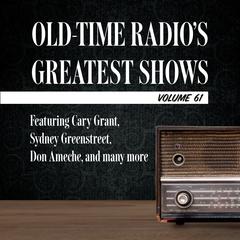 Old-Time Radios Greatest Shows, Volume 61: Featuring Cary Grant, Sydney Greenstreet, Don Ameche, and many more Audiobook, by Carl Amari
