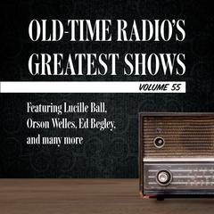 Old-Time Radios Greatest Shows, Volume 55: Featuring Lucille Ball, Orson Welles, Ed Begley, and many more Audiobook, by Carl Amari