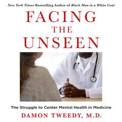 Facing the Unseen: The Struggle to Center Mental Health in Medicine Audiobook, by Damon Tweedy