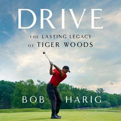 Drive: The Lasting Legacy of Tiger Woods Audiobook, by Bob Harig