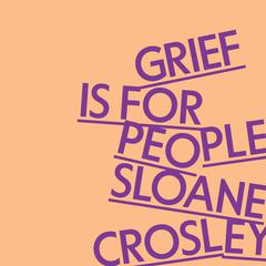 Grief Is for People: A Memoir Audiobook, by Sloane Crosley