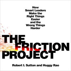The Friction Project: How Smart Leaders Make the Right Things Easier and the Wrong Things Harder Audiobook, by 