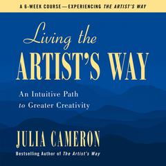 Living the Artist's Way: An Intuitive Path to Greater Creativity Audiobook, by Julia Cameron