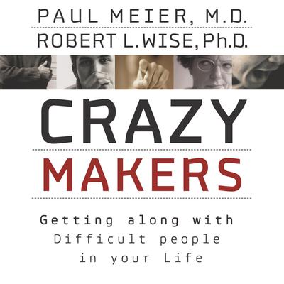 Crazymakers: Getting along with Difficult people in your Life Audiobook, by Paul Meier
