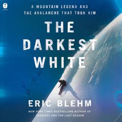 The Darkest White: A Mountain Legend and the Avalanche That Took Him Audiobook, by Eric Blehm