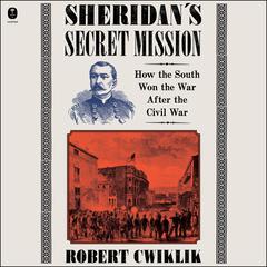 Sheridan’s Secret Mission: How the South Won the War After the Civil War Audiobook, by Robert Cwiklik