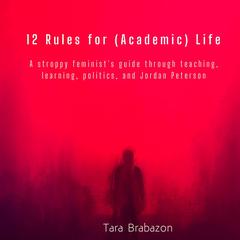 12 Rules for (Academic) Life Audiobook, by Tara Brabazon