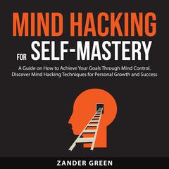 Mind Hacking for Self-Mastery Audiobook, by Zander Green