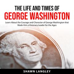 The Life and Times of George Washington Audiobook, by Shawn Langley