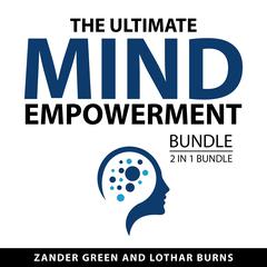 The Ultimate Mind Empowerment Bundle, 2 in 1 Bundle Audiobook, by Lothar Burns