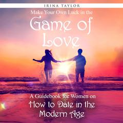 Make Your Own Luck in the Game of Love Audiobook, by Irina Taylor
