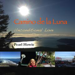 Camino de la Luna - Unconditional Love Audiobook, by Pearl Howie