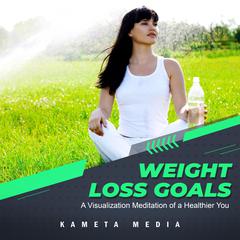 Weight Loss Goals: A Visualization Meditation of a Healthier You Audiobook, by Kameta Media