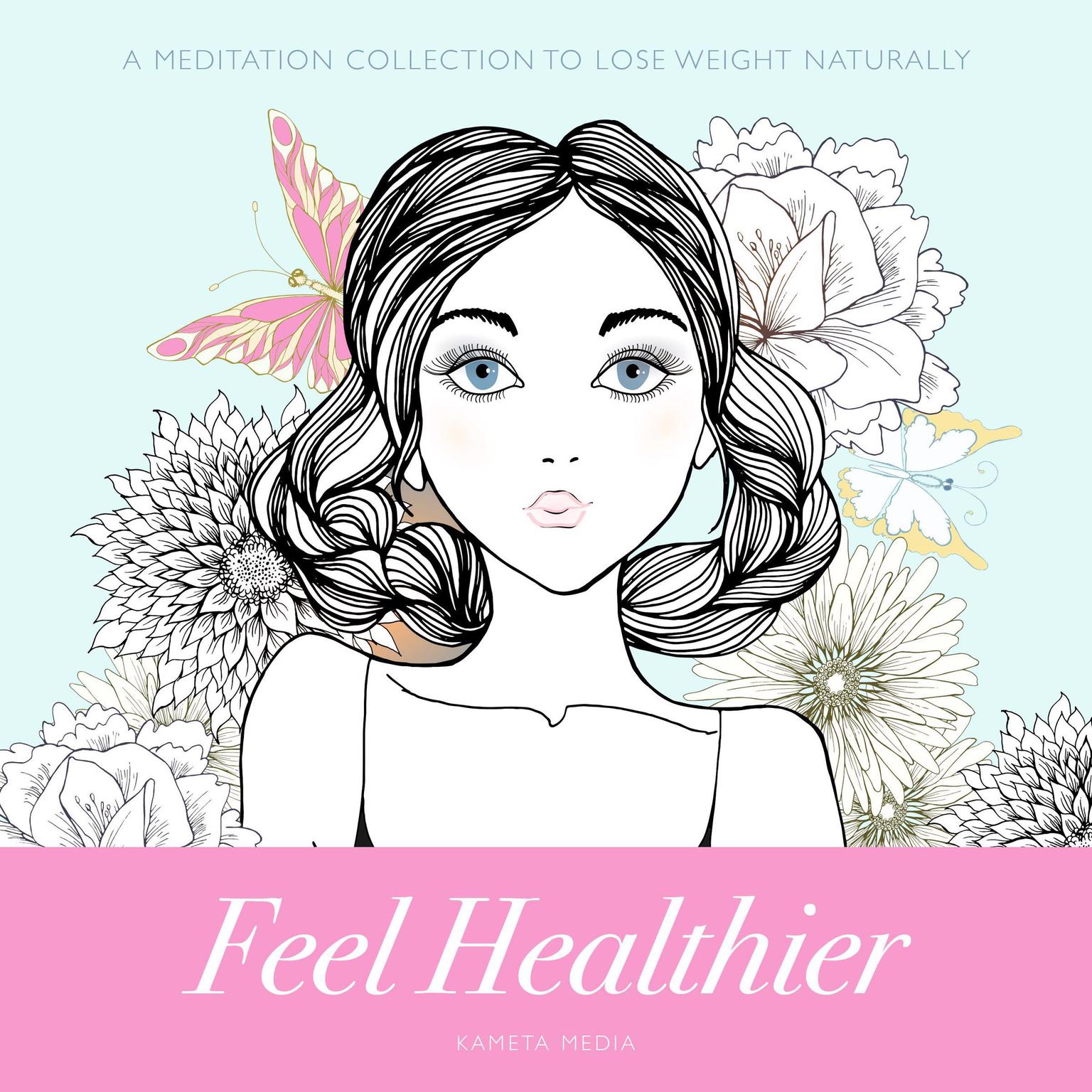 Feel Healthier: A Meditation Collection to Lose Weight Naturally Audiobook, by Kameta Media