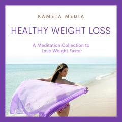 Healthy Weight Loss: A Meditation Collection to Lose Weight Faster Audiobook, by Kameta Media