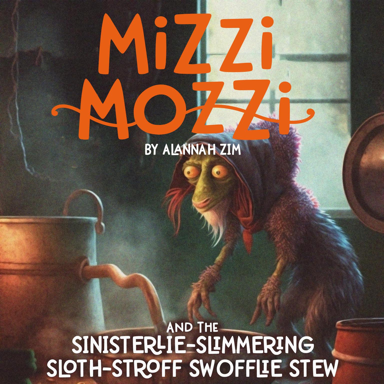 Mizzi Mozzi And The Sinisterlie Slimmering Sloth-Stroff Swofflie Stew Audiobook, by Alannah Zim