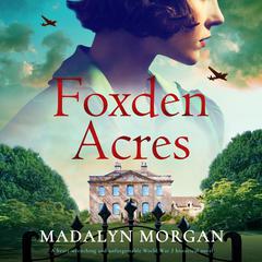 Foxden Acres: A heart-wrenching and unforgettable World War 2 historical novel Audiobook, by Madalyn Morgan