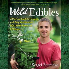 Wild Edibles: A Practical Guide to Foraging, with Easy Identification of 60 Edible Plants and 67 Recipes Audiobook, by Sergei Boutenko
