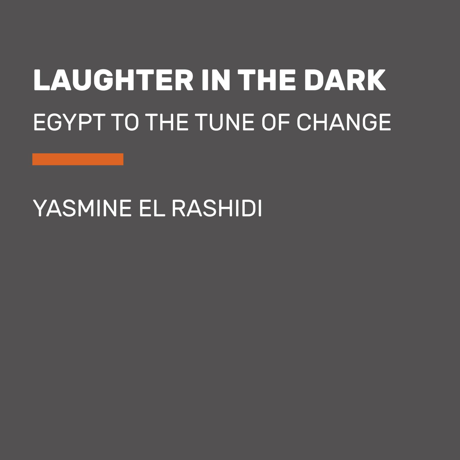 Laughter in the Dark: Egypt to the Tune of Change Audiobook, by Yasmine El Rashidi