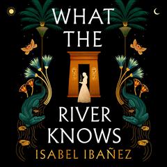 What the River Knows: A Novel Audiobook, by Isabel Ibañez