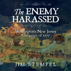 The Enemy Harassed: Washingtons New Jersey Campaign of 1777 Audiobook, by Jim Stempel