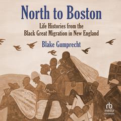 North to Boston: Life Histories from the Black Great Migration in New England Audiobook, by Blake Gumprecht