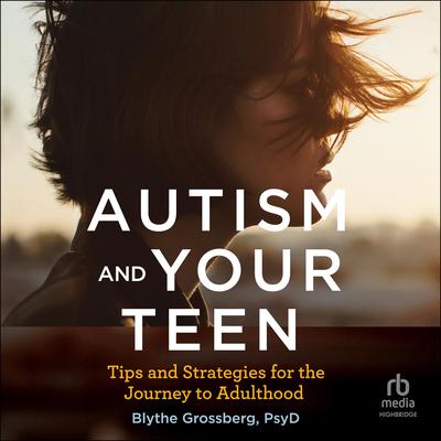 Autism and Your Teen: Tips and Strategies for the Journey to Adulthood Audiobook, by Blythe Grossberg