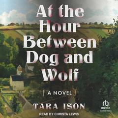 At the Hour Between Dog and Wolf Audiobook, by Tara Ison