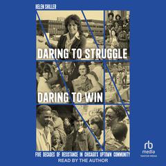 Daring to Struggle, Daring to Win: Five Decades of Resistance in Chicagos Uptown Community Audiobook, by Helen Shiller