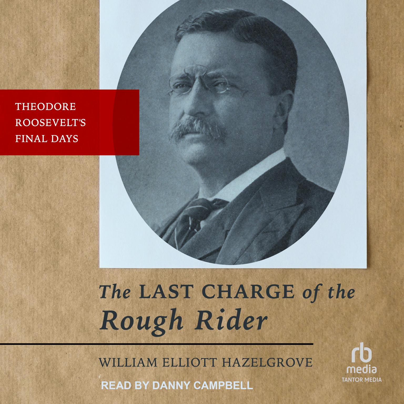 The Last Charge of the Rough Rider: Theodore Roosevelts Final Days Audiobook, by William Elliott Hazelgrove
