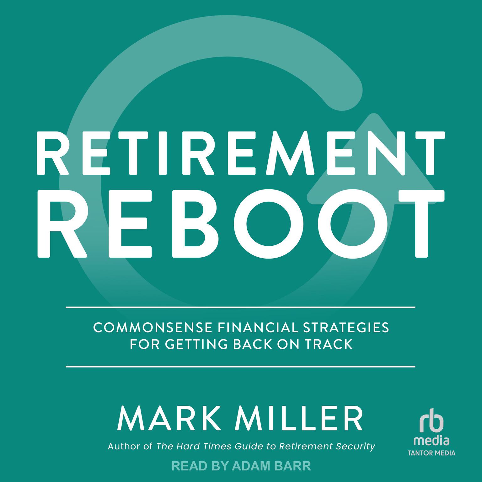 Retirement Reboot: Commonsense Financial Strategies for Getting Back on Track Audiobook, by Mark Miller