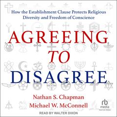 Agreeing to Disagree: How the Establishment Clause Protects Religious Diversity and Freedom of Conscience Audiobook, by Michael W. McConnell