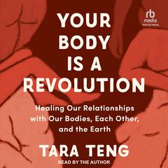 Your Body is a Revolution: Healing Our Relationships with Our Bodies, Each Other, and the Earth Audiobook, by Tara Teng