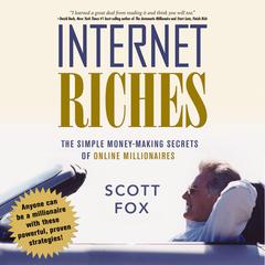 Internet Riches: The Simple Money-Making Secrets of Online Millionaires Audiobook, by Scott Fox