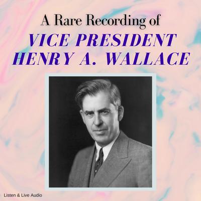 A Rare Recording of Vice President Henry A. Wallace Audiobook, by Henry A. Wallace