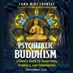 Psychedelic Buddhism: A User's Guide to Traditions, Symbols, and Ceremonies Audiobook, by Lama Mike Crowley