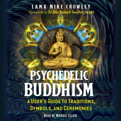 Psychedelic Buddhism: A Users Guide to Traditions, Symbols, and Ceremonies Audiobook, by Lama Mike Crowley