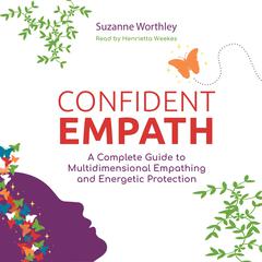 Confident Empath: A Complete Guide to Multidimensional Empathing and Energetic Protection Audiobook, by Suzanne Worthley