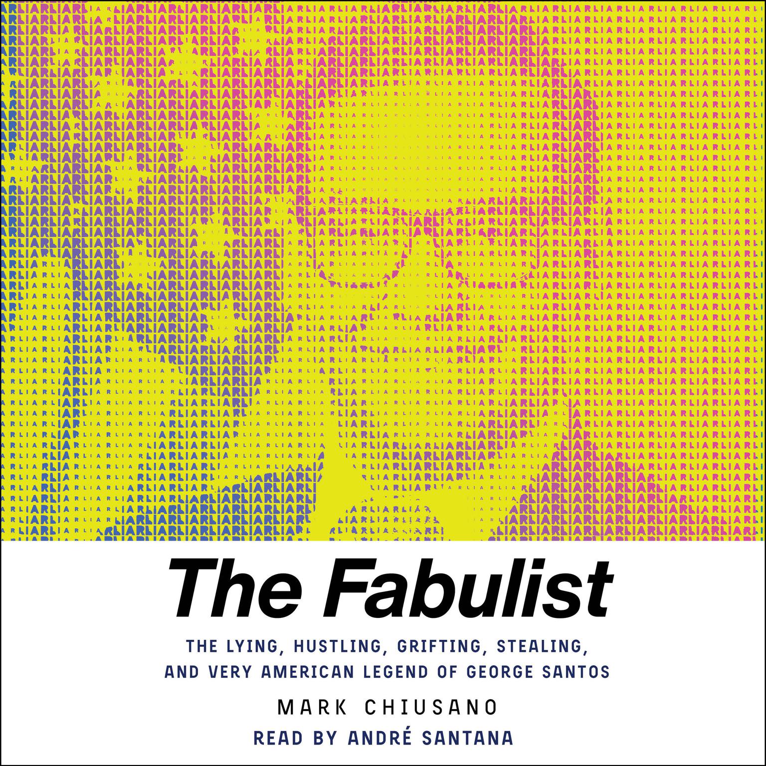 The Fabulist: The Lying, Hustling, Grifting, Stealing, and Very American Legend of George Santos Audiobook, by Mark Chiusano