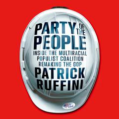 Party of the People: Inside the Multiracial Populist Coalition Remaking the GOP Audiobook, by Patrick Ruffini